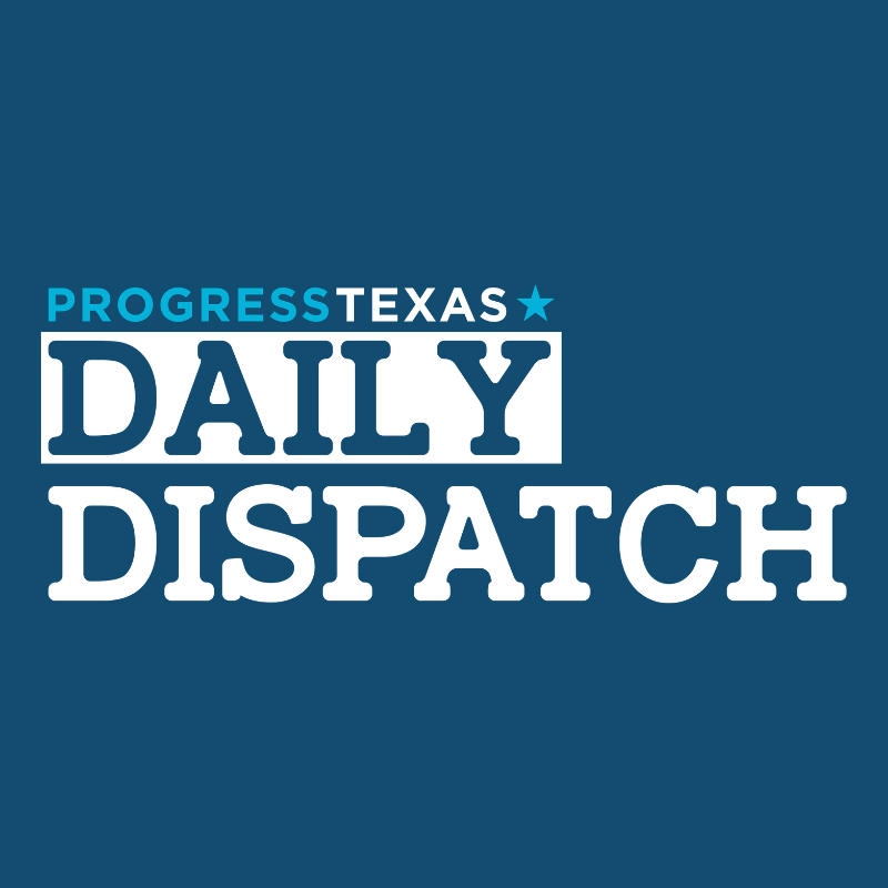 Progress Texas Daily Dispatch